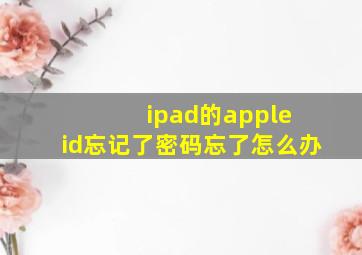 ipad的apple id忘记了密码忘了怎么办